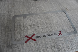 B*tch I'm From Bama (Roll Tide Edition) License Plate Frame