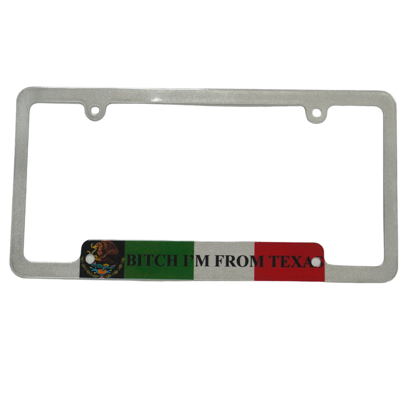 B*tch I'm From Texas (Mexico) License Plate Frame